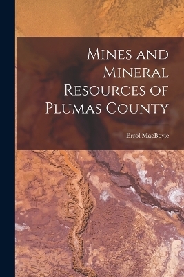 Mines and Mineral Resources of Plumas County - Errol Macboyle