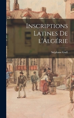 Inscriptions latines de l'Algérie - Stéphane Gsell