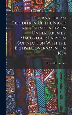 Journal of an Expedition Up the Niger and Tshadda Rivers Undertaken by Macgregor Laird in Connection With the British Government in 1854 - Samuel Crowther