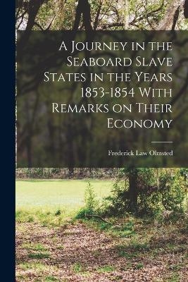 A Journey in the Seaboard Slave States in the Years 1853-1854 With Remarks on Their Economy - Frederick Law Olmsted