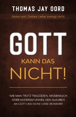 Gott kann das nicht! - Thomas Jay Oord