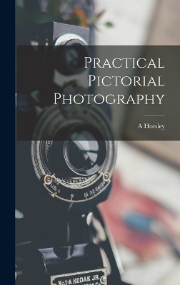 Practical Pictorial Photography - A Horsley 1863-1908 Hinton