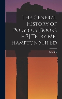 The General History of Polybius [Books 1-17] Tr. by Mr. Hampton 5Th Ed -  Polybius