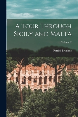 A Tour Through Sicily and Malta; Volume II - Patrick Brydone