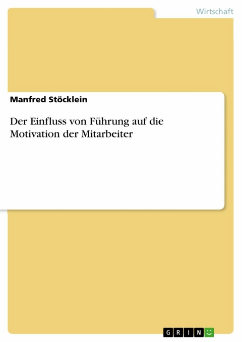 Der Einfluss von Führung auf die Motivation der Mitarbeiter -  Manfred Stöcklein