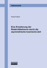 Eine Erweiterung der Relativitätstheorie durch die asymmetrische kosmische Zeit - Horst Fritsch