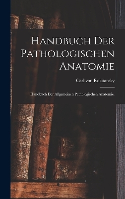 Handbuch der pathologischen Anatomie - Carl Von Rokitansky