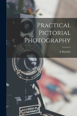 Practical Pictorial Photography - A Horsley 1863-1908 Hinton