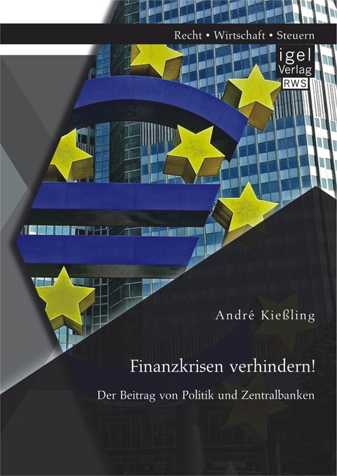 Finanzkrisen verhindern! Der Beitrag von Politik und Zentralbanken - André Kießling