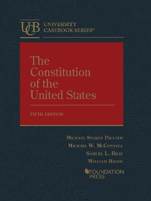 The Constitution of the United States - Michael Stokes Paulsen, Michael W. McConnell, Samuel L. Bray, William Baude