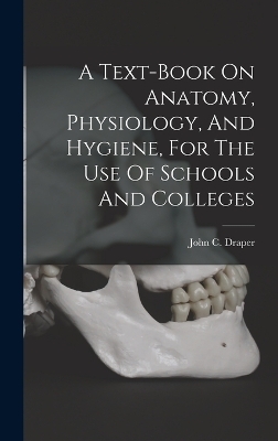 A Text-book On Anatomy, Physiology, And Hygiene, For The Use Of Schools And Colleges - 