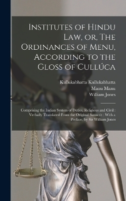 Institutes of Hindu law, or, The Ordinances of Menu, According to the Gloss of Cullúca - William Jones, Manu Manu, Kullukabhatta Kullukabhatta