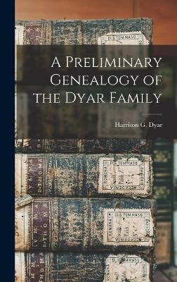 A Preliminary Genealogy of the Dyar Family - Dyar Harrison G (Harrison Gray)