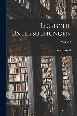Logische Untersuchungen; Volume 2 - Edmund Husserl