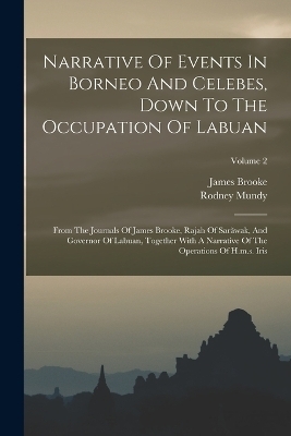 Narrative Of Events In Borneo And Celebes, Down To The Occupation Of Labuan - Rodney Mundy, James Brooke