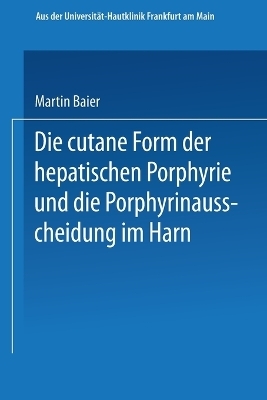 Die cutane Form der hepatischen Porphyrie und die Porphyrinausscheidung im Harn - Martin Baier