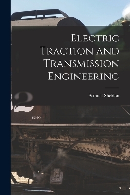 Electric Traction and Transmission Engineering - Samuel Sheldon