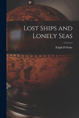 Lost Ships and Lonely Seas - Ralph D Paine