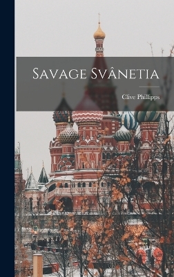 Savage Svânetia - Clive Phillipps