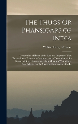 The Thugs Or Phansigars of India - William Henry Sleeman