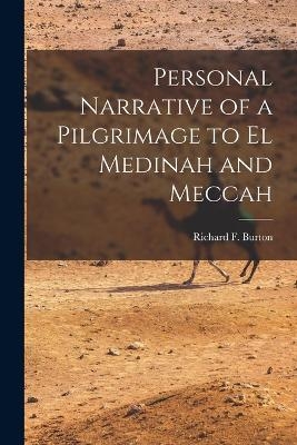 Personal Narrative of a Pilgrimage to El Medinah and Meccah - Richard Francis Burton