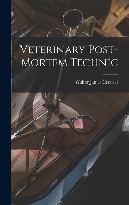 Veterinary Post-Mortem Technic - Walter James Crocker