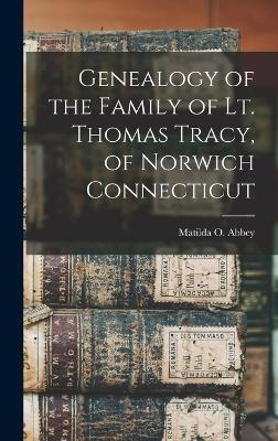 Genealogy of the Family of Lt. Thomas Tracy, of Norwich Connecticut - Matilda O Abbey