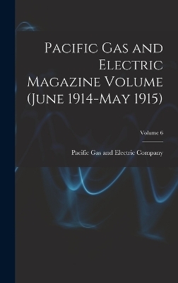 Pacific Gas and Electric Magazine Volume (June 1914-May 1915); Volume 6 - 