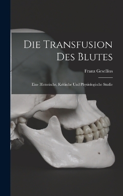 Die Transfusion Des Blutes - Franz Gesellius