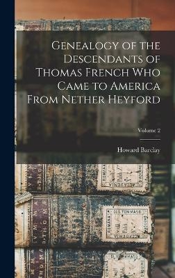 Genealogy of the Descendants of Thomas French Who Came to America From Nether Heyford; Volume 2 - Howard Barclay 1848- French