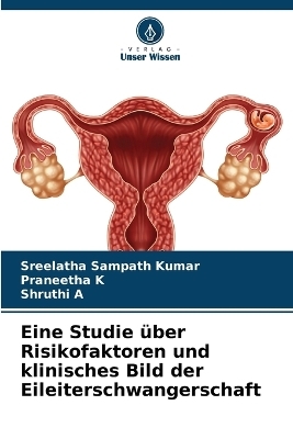 Eine Studie über Risikofaktoren und klinisches Bild der Eileiterschwangerschaft - Sreelatha Sampath Kumar, Praneetha K, Shruthi A