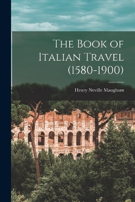 The Book of Italian Travel (1580-1900) - Henry Neville Maugham