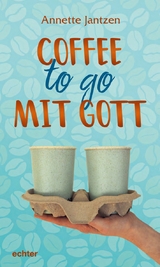 Coffee to go mit Gott - Annette Jantzen