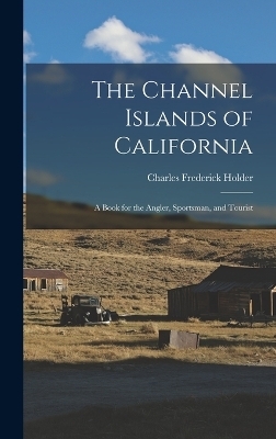 The Channel Islands of California - Charles Frederick Holder