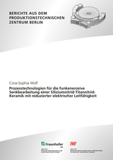 Prozesstechnologien für die funkenerosive Senkbearbeitung einer Siliziumnitrid-Titannitrid-Keramik mit reduzierter elektrischer Leitfähigkeit - Cora-Sophia Wolf