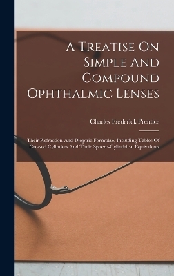 A Treatise On Simple And Compound Ophthalmic Lenses - Charles Frederick Prentice