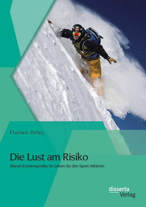 Die Lust am Risiko: Warum Extremsportler ihr Leben für den Sport riskieren - Florian Orley