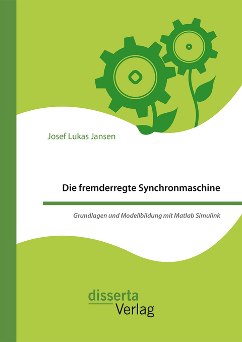 Die fremderregte Synchronmaschine. Grundlagen und Modellbildung mit Matlab Simulink - Josef Lukas Jansen