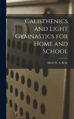 Calisthenics and Light Gymnastics for Home and School - Alfred M a Beale