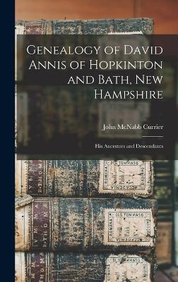 Genealogy of David Annis of Hopkinton and Bath, New Hampshire - John McNabb Currier