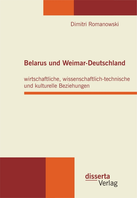 Belarus und Weimar-Deutschland: wirtschaftliche, wissenschaftlich-technische und kulturelle Beziehungen - Dimitri Romanowski