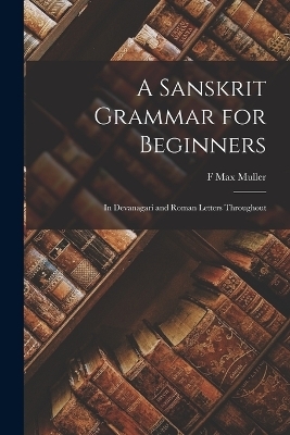 A Sanskrit Grammar for Beginners - F Max Muller