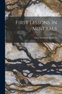 First Lessons In Minerals - Ellen Henrietta Richards