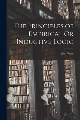 The Principles of Empirical Or Inductive Logic - John Venn