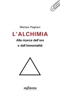 L’alchimia: alla ricerca dell’oro e dell’immortalità - Matteo Pagliani