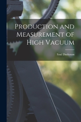 Production and Measurement of High Vacuum - Saul Dushman