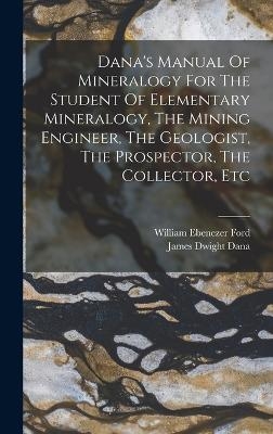 Dana's Manual Of Mineralogy For The Student Of Elementary Mineralogy, The Mining Engineer, The Geologist, The Prospector, The Collector, Etc - James Dwight Dana