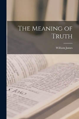 The Meaning of Truth - William James