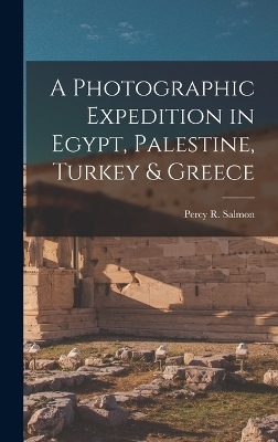 A Photographic Expedition in Egypt, Palestine, Turkey & Greece - Percy R Salmon