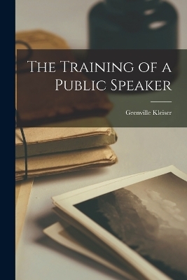 The Training of a Public Speaker - Grenville Kleiser